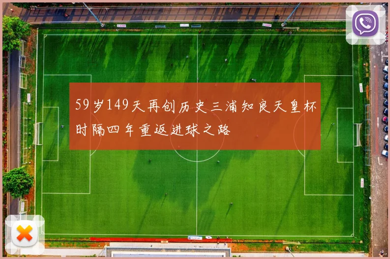59岁149天再创历史三浦知良天皇杯时隔四年重返进球之路